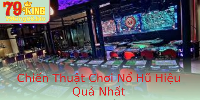 Chiến Thuật Chơi Nổ Hũ Hiệu Quả Nhất Chiến Thuật Chơi Nổ Hũ Hiệu Quả Nhất