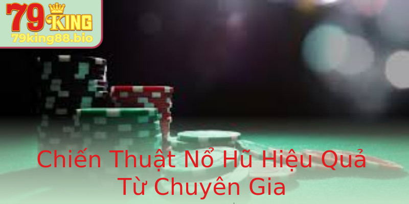 Chiến Thuật Nổ Hũ Hiệu Quả Từ Chuyên Gia