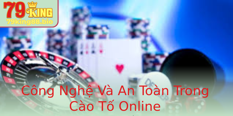 Công Nghệ Và An Toàn Trong Cào Tố Online