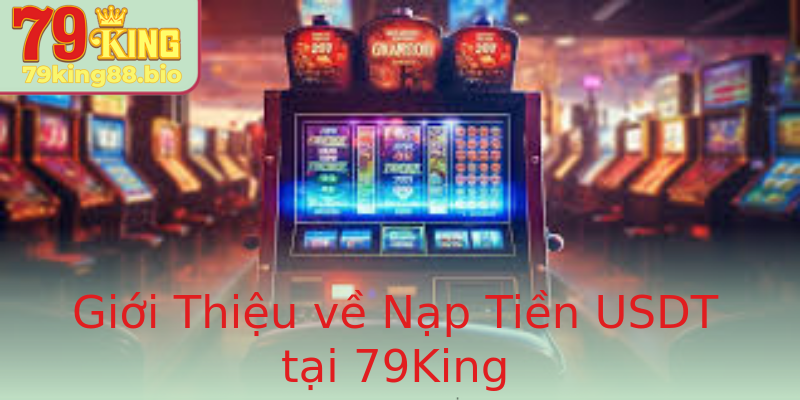 Giới Thiệu về Nạp Tiền USDT tại 79King