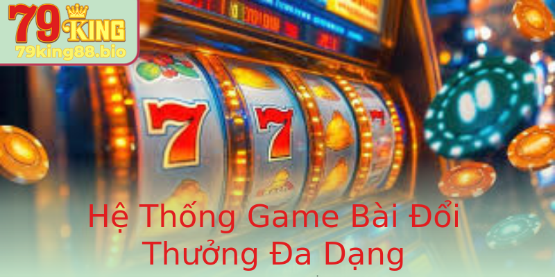 Hệ Thống Game Bài Đổi Thưởng Đa Dạng