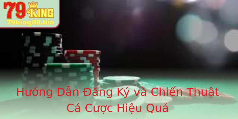 Hướng Dẫn Đăng Ký và Chiến Thuật Cá Cược Hiệu Quả