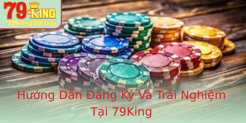 Hướng Dẫn Đăng Ký Và Trải Nghiệm Tại 79King