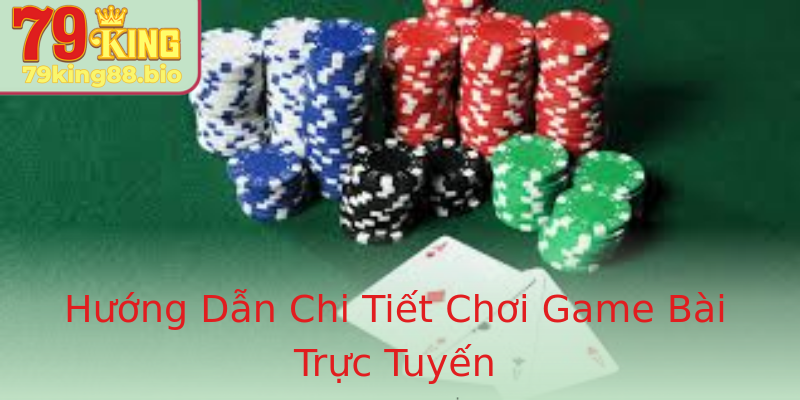 Hướng Dẫn Chi Tiết Chơi Game Bài Trực Tuyến