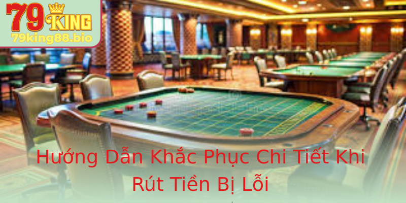 Hướng Dẫn Khắc Phục Chi Tiết Khi Rút Tiền Bị Lỗi