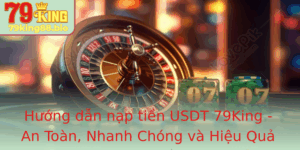 Huong Dan Nap Tien Usdt 79King An Toan Nhanh Chong Va Hieu Qua Trong Giao Dich Giao Ien Tu 1