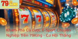 Kham Pha Ca Cuoc E Sport Chuyen Nghiep Tren 79King Co Hoi Thang Lon Trong The Gioi Game Au