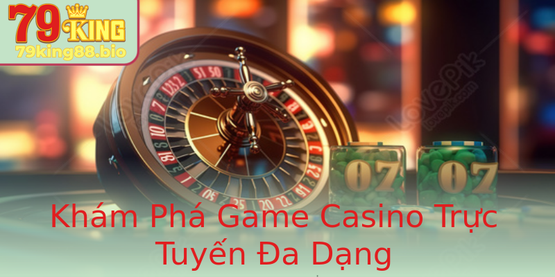 Khám Phá Game Casino Trực Tuyến Đa Dạng
