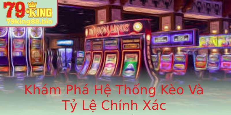 Khám Phá Hệ Thống Kèo Và Tỷ Lệ Chính Xác