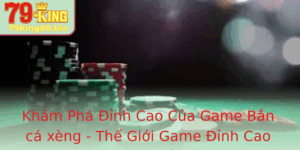 Kham Pha Inh Cao Cua Game Ban Ca Xeng The Gioi Game Inh Cao Cung 79King