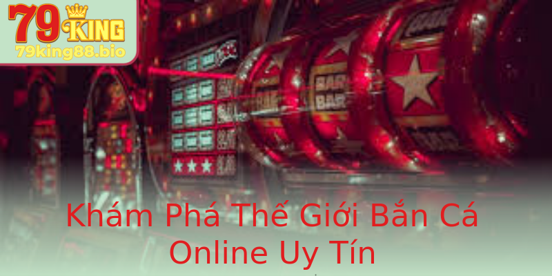 Khám Phá Thế Giới Bắn Cá Online Uy Tín Khám Phá Thế Giới Bắn Cá Online Uy Tín
