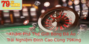 Kham Pha The Gioi Bong A Ao Trai Nghiem Inh Cao Cung 79King