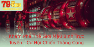 Kham Pha The Gioi Mau Binh Truc Tuyen Co Hoi Chien Thang Cung 79King