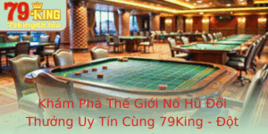Kham Pha The Gioi No Hu Oi Thuong Uy Tin Cung 79King Ot Pha Kho Bau Xu Ngan Vang