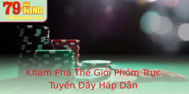 Khám Phá Thế Giới Phỏm Trực Tuyến Đầy Hấp Dẫn