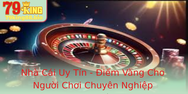 Nhà Cái Uy Tín - Điểm Vàng Cho Người Chơi Chuyên Nghiệp
