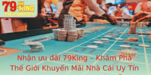 Nhan Uu Ai 79King Kham Pha The Gioi Khuyen Mai Nha Cai Uy Tin Cung Nhung Uu Ai Hap Dan 2