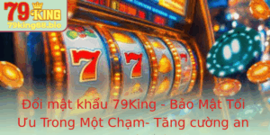 Oi Mat Khau 79King Bao Mat Toi Uu Trong Mot Cham Tang Cuong An Toan Cho Tai Khoan Cua Ban Hieu Qua V 1