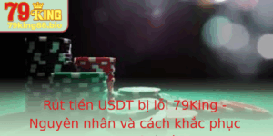 Rut Tien Usdt Bi Loi 79King Nguyen Nhan Va Cach Khac Phuc Hieu Qua Nhat